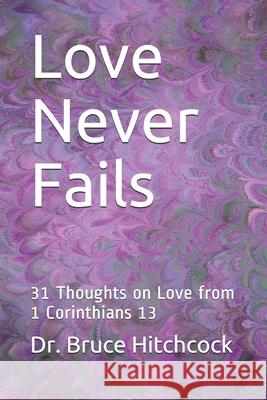 Love Never Fails: 31 Thoughts on Love from 1 Corinthians 13 Bruce Hitchcock 9781084102729 Independently Published - książka