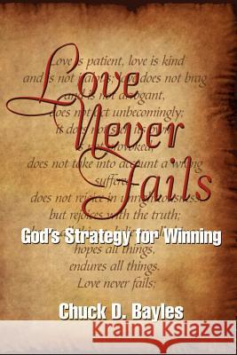 Love Never Fails: God's Strategy for Winning Bayles, Chuck D. 9781462868087 Xlibris Corporation - książka