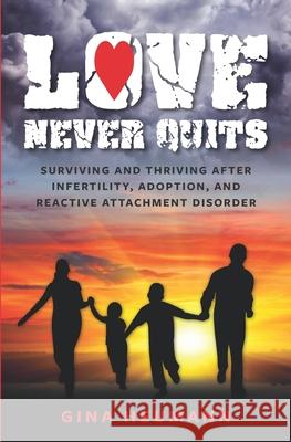 Love Never Quits: Surviving and Thriving After Infertility, Adoption and Reactive Attachment Disorder Gina Heumann 9781733793001 Madland Press - książka