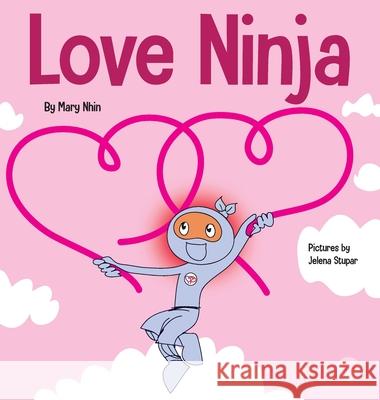 Love Ninja: A Children's Book About Love Mary Nhin, Jelena Stupar 9781637310380 Grow Grit Press LLC - książka