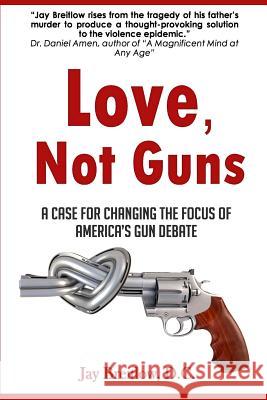 Love, Not Guns: A Case For Changing the Focus of America's Gun Debate Breitlow D. C., Jay 9781942731030 M&b Global Solutions - książka