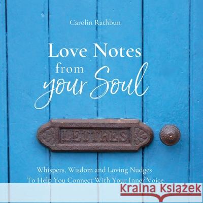 Love Notes From Your Soul: Whispers, Wisdom and Loving Nudges To Help You Connect With Your Inner Voice Carolin Rathbun 9781069557803 Carolin Rathbun - książka