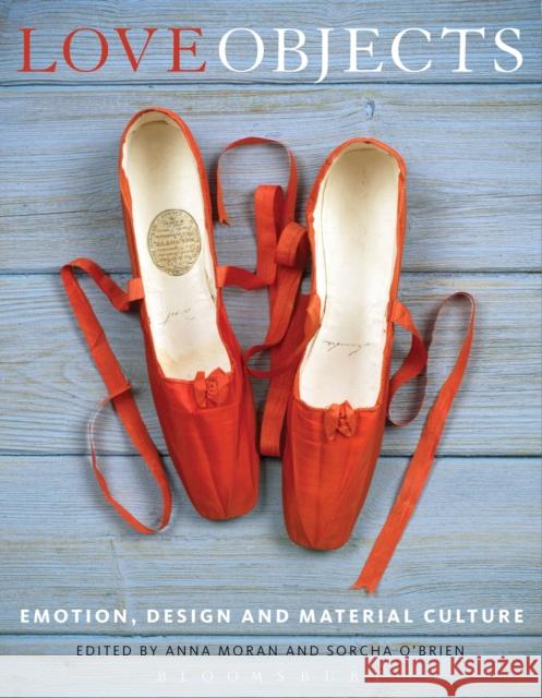 Love Objects: Emotion, Design and Material Culture Moran, Anna 9780857858467 Bloomsbury Academic - książka