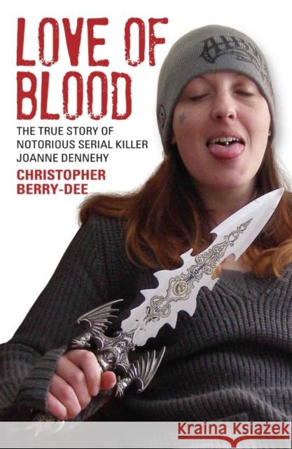 Love of Blood - The True Story of Notorious Serial Killer Joanne Dennehy Christopher Berry-Dee 9781784182625 John Blake Publishing Ltd - książka