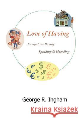 Love of Having: compulsive buying, spending, and hoarding Ingham Ph. D., George R. 9781517343620 Createspace Independent Publishing Platform - książka
