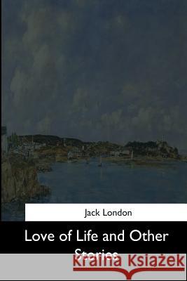 Love of Life and Other Stories Jack London 9781544645926 Createspace Independent Publishing Platform - książka