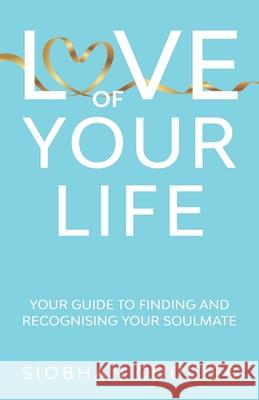 Love Of Your Life: Your Guide To Finding And Recognising Your Soulmate Siobhan Coulter 9781763576919 Siobhan Coulter - książka