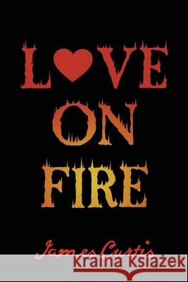 Love on Fire James Curtis 9781647021627 Dorrance Publishing Co. - książka