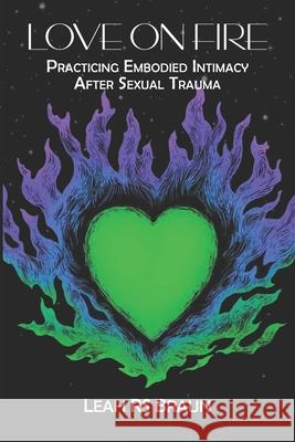 Love on Fire: Practicing Embodied Intimacy After Sexual Trauma Leah Rs Braun 9781949139853 Paper Angel Press - książka