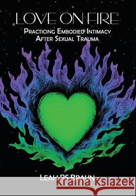 Love on Fire: Practicing Embodied Intimacy After Sexual Trauma Leah Rs Braun   9781953469373 Unruly Voices - książka