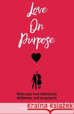 Love on Purpose: Make your love intentional, deliberate, and on purpose Coleman, Ashley M. 9780692811795 Writelaughdream - książka