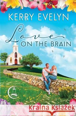 Love on the Brain: A Sweet Small-Town Second Chance Medical Romance Kerry Evelyn   9781960412034 Kerry Tastinger - książka