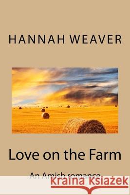 Love on the Farm: An Amish romance Hannah Weaver 9781974612086 Createspace Independent Publishing Platform - książka