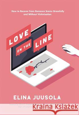 Love on the Line: How to Recover from Romance Scams Gracefully and Without Victimisation Elina Juusola 9781514444412 Xlibris - książka