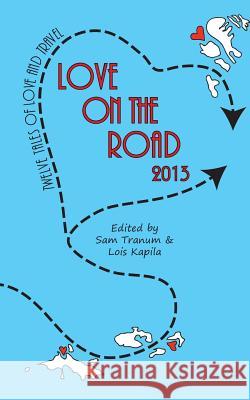 Love on the Road 2013: Twelve Tales of Love and Travel Sam Tranum Lois Kapila 9780615899039 Malinki Press - książka
