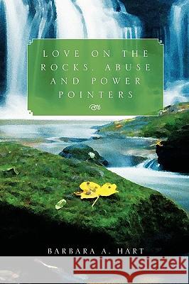 Love on the Rocks, Abuse and Power Pointers Barbara A Hart 9781453524282 Xlibris - książka