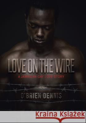 Love on the Wire: A Jamaican Gay Love Story O'Brien Dennis 9781491720325 iUniverse - książka