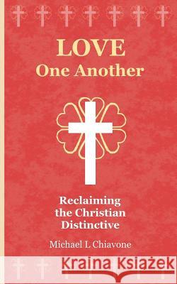 Love One Another: Reclaiming the Christian Distinctive Michael L. Chiavone 9781544869384 Createspace Independent Publishing Platform - książka