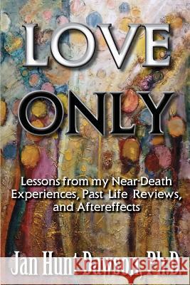Love Only: Lessons from my Near-Death Experiences, Past Life Reviews, and Aftereffects Gibson, Marley 9781530321889 Createspace Independent Publishing Platform - książka