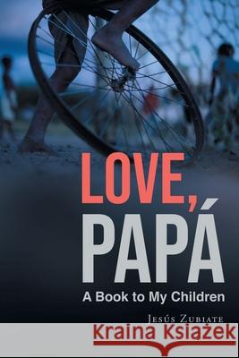 Love, Papa: A Book to My Children Jesús Zubiate 9781662431036 Page Publishing, Inc - książka
