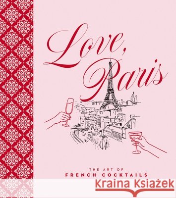 Love, Paris: The Art of French Cocktails Editors of Cider Mill Press 9781400355853 Cider Mill Press - książka
