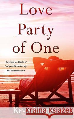 Love Party of One: Surviving the Pitfalls of Dating and Relationships in a Loveless World Kevin Hunter 9780692759776 Warrior of Light Press - książka