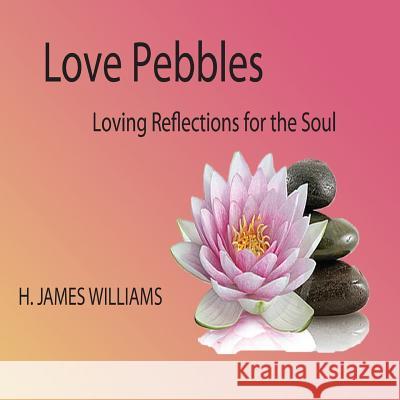Love Pebbles: Loving Reflections for the Soul H. James Williams Karen Presley 9780983434238 Aliant Coaching Services - książka