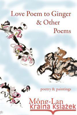 Love Poem to Ginger & Other Poems: Poetry & Paintings Mong-Lan 9780982822715 Valiant Press - książka