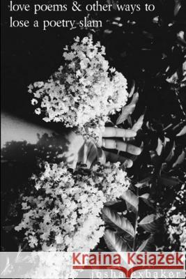 Love Poems & Other Ways to Lose A Poetry Slam Josh Alex Baker 9781387980987 Lulu.com - książka