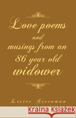 Love Poems and Musings from an 86 Year Old Widower Lester Greenman 9781491704950 iUniverse.com - książka