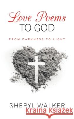 Love Poems to God: From Darkness to Light Sheryl Walker 9781728322353 Authorhouse - książka