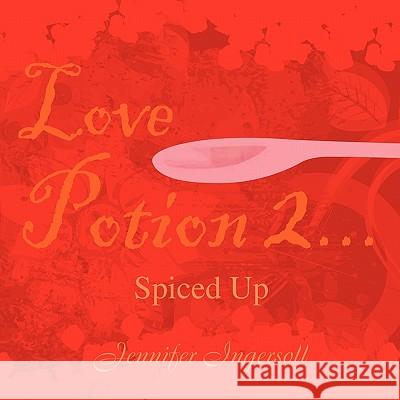 Love Potion 2...Spiced Up Jennifer Ingersoll 9781453522158 Xlibris Corporation - książka