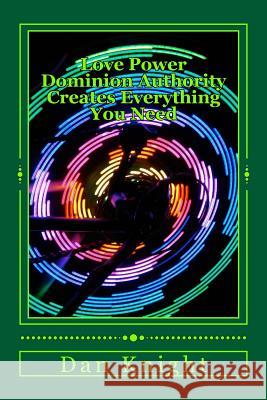 Love Power Dominion Authority Creates Everthing You Need: God is Love in Action and has Power Knight Sr, Dan Edward 9781499162479 Createspace - książka