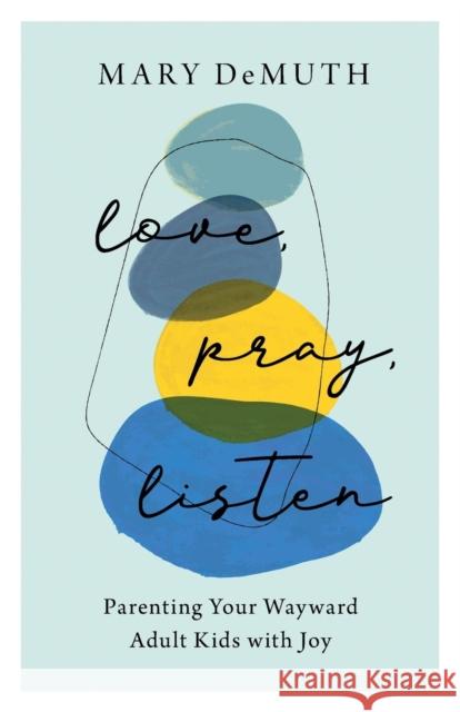 Love, Pray, Listen: Parenting Your Wayward Adult Kids with Joy Mary Demuth 9780764240379 Bethany House Publishers - książka