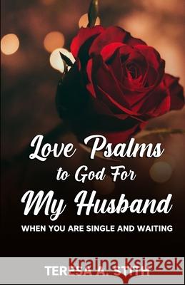Love Psalms to God For My Husband: When You Are Single and Waiting Teresa a. Stith 9781733274432 Faith That Works Publishing - książka