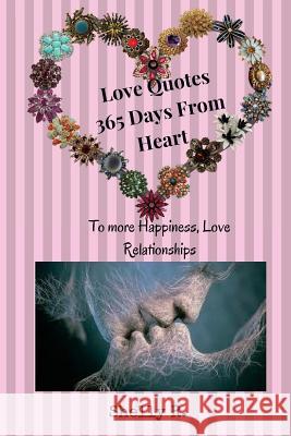 Love Quotes 365 Days From Heart to more Happiness, Love Relationships R, Shelly 9781542503730 Createspace Independent Publishing Platform - książka