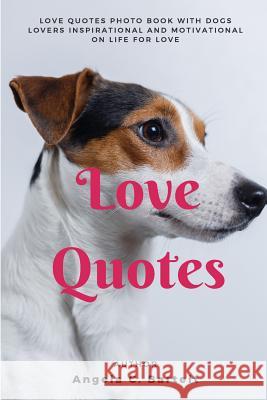 Love Quotes: Love Quotes Photo Book with Dogs Lovers Inspirational and Motivational On Life for Love Bartelt, Angela C. 9781984057877 Createspace Independent Publishing Platform - książka