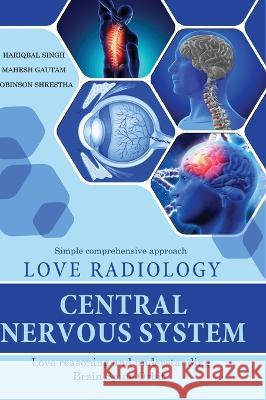 Love Radiology: Central Nervous System Hariqbal Singh, Mahesh Gautam, Robinson Shrestha 9781636405582 White Falcon Publishing - książka