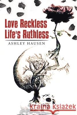 Love Reckless Life's Ruthless Ashley Hausen 9781664169784 Xlibris Us - książka