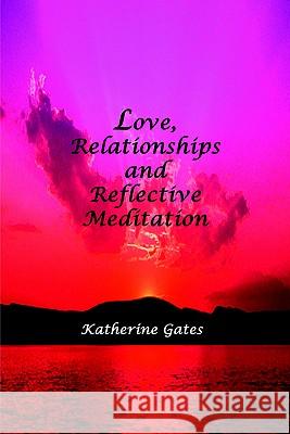 Love, Relationships and Reflective Meditation Katherine Gates 9781418454104 Authorhouse - książka