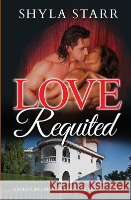 Love Requited: Ardent Billionaire Romance Series, Book 3 Shyla Starr 9781988083407 Revelry Publishing - książka
