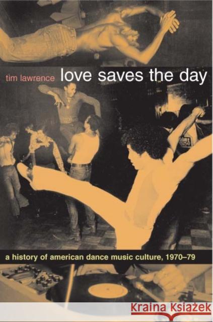 Love Saves the Day: A History of American Dance Music Culture, 1970-1979 Tim Lawrence 9780822331858 Duke University Press - książka