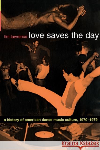 Love Saves the Day: A History of American Dance Music Culture, 1970-1979 Tim Lawrence 9780822331988 Duke University Press - książka