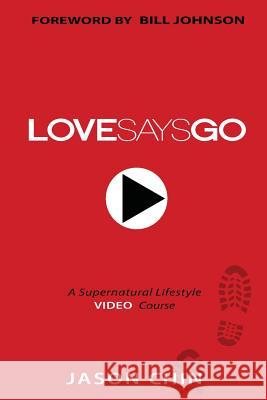 Love Says Go: A Supernatural Lifestyle BOOK and VIDEO Course Chin, Jason 9781490959498 Createspace - książka