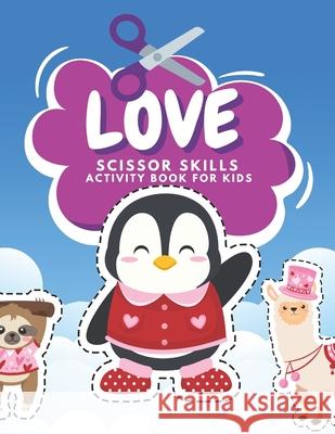 Love Scissor Skills Activity Book For Kids: Fun Valentine Scissor Skills Coloring And Practice Cutting For Preschool Toddlers Ages 3 And Up Valentines Day Coloring Book For Kids Happy Lion Publisher 9798590108312 Independently Published - książka