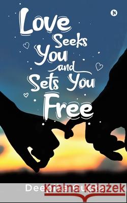 Love Seeks You and Sets You Free Deepika Gupta 9781636336404 Notion Press - książka