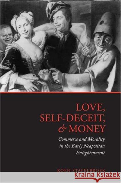 Love, Self-Deceit and Money: Commerce and Morality in the Early Neapolitan Enlightenment Stapelbroek, Koen 9780802092885 University of Toronto Press - książka