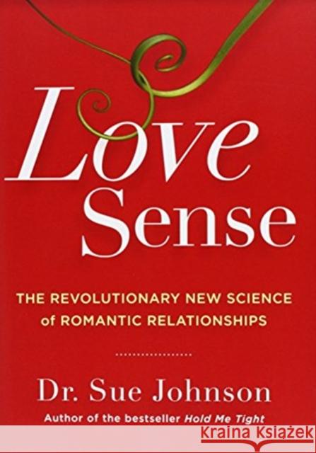 Love Sense: The Revolutionary New Science of Romantic Relationships Dr. Sue Johnson 9780316133760 Little Brown and Company - książka