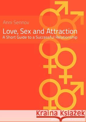 Love, Sex and Attraction: A Short Guide to a Successful Relationship Anni Sennov 9788792549358 Good Adventures Publishing - książka