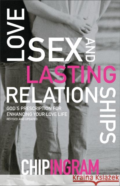 Love, Sex, and Lasting Relationships: God's Prescription for Enhancing Your Love Life Chip Ingram 9780801017070 Baker Books - książka